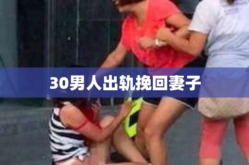 30男人出轨挽回妻子