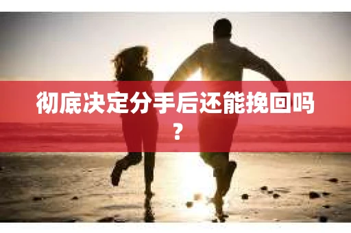 彻底决定分手后还能挽回吗？