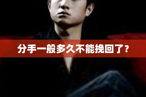 分手一般多久不能挽回了？