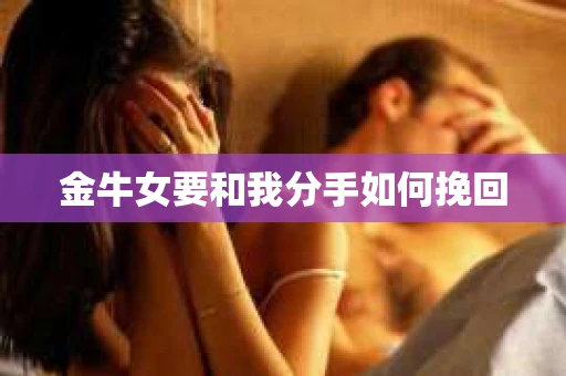 金牛女要和我分手如何挽回