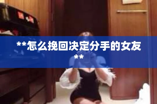 **怎么挽回决定分手的女友**