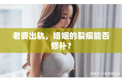 老婆出轨，婚姻的裂痕能否修补？
