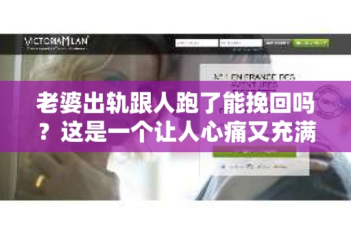 老婆出轨跟人跑了能挽回吗？这是一个让人心痛又充满疑惑的问题。在婚姻生活中，出轨无疑是一颗重磅炸弹，它不仅摧毁了夫妻之间的信任，还可能让家庭陷入危机。那么，当老婆出轨跟人跑了，我们还能挽回这段婚姻吗？接下来，就让我来和大家聊聊这个问题。