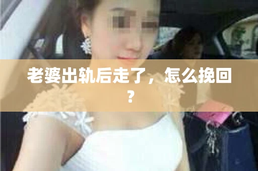 老婆出轨后走了，怎么挽回？