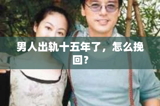 男人出轨十五年了，怎么挽回？