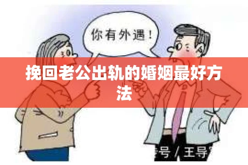 挽回老公出轨的婚姻最好方法