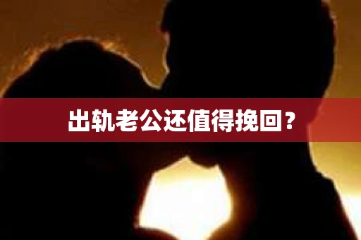 出轨老公还值得挽回？