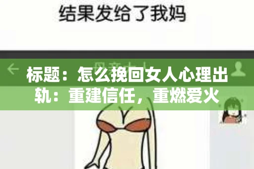标题：怎么挽回女人心理出轨：重建信任，重燃爱火