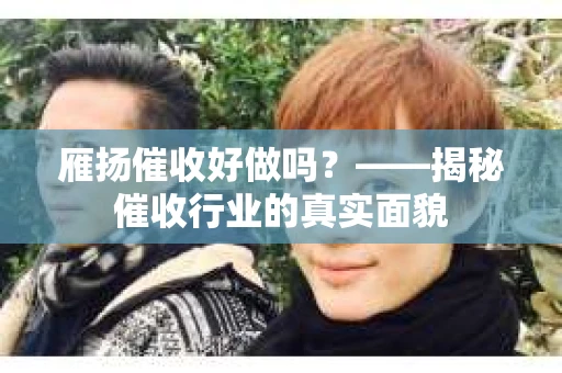 雁扬催收好做吗？——揭秘催收行业的真实面貌