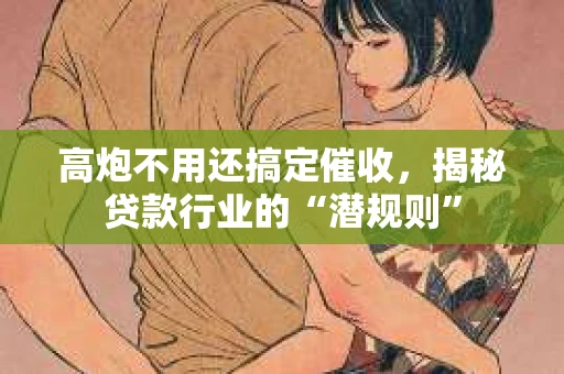 高炮不用还搞定催收，揭秘贷款行业的“潜规则”