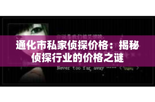 通化市私家侦探价格：揭秘侦探行业的价格之谜