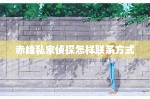 赤峰私家侦探怎样联系方式