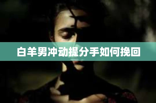 白羊男冲动提分手如何挽回