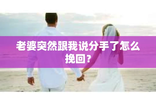 老婆突然跟我说分手了怎么挽回？