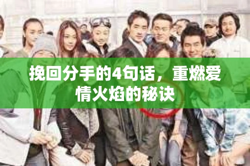 挽回分手的4句话，重燃爱情火焰的秘诀